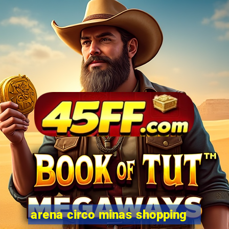 arena circo minas shopping